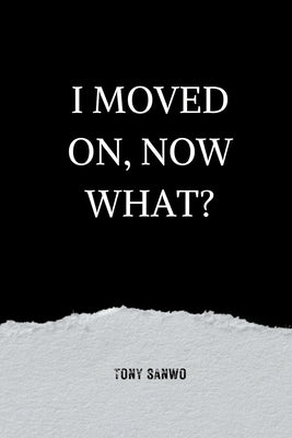 I Moved On, Now What? by Sanwo, Tony