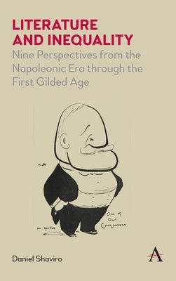 Literature and Inequality: Nine Perspectives from the Napoleonic Era Through the First Gilded Age by Shaviro, Daniel