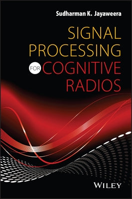 Signal Processing for Cognitive Radios by Jayaweera, Sudharman K.