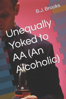 Unequally Yoked to AA (An Alcoholic) by Lampros, Barbara