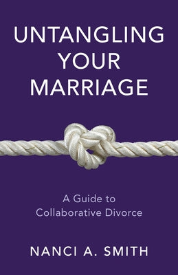 Untangling Your Marriage: A Guide to Collaborative Divorce by Smith, Nanci A. Jd