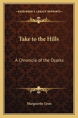 Take to the Hills: A Chronicle of the Ozarks by Lyon, Marguerite