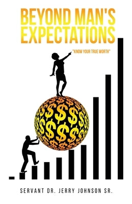 Beyond Man's Expectations Know Your True Worth by Johnson, Servant Jerry, Sr.