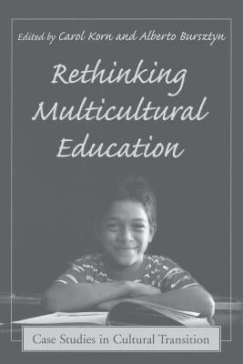 Rethinking Multicultural Education: Case Studies in Cultural Transition by Korn-Bursztyn, Carol