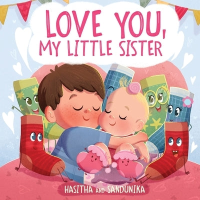Love You, My Little Sister: A Heartwarming Children's Book about Handling Big Feelings for Older Siblings with the arrival of a New Baby, Sibling by And Sandunika, Hasitha