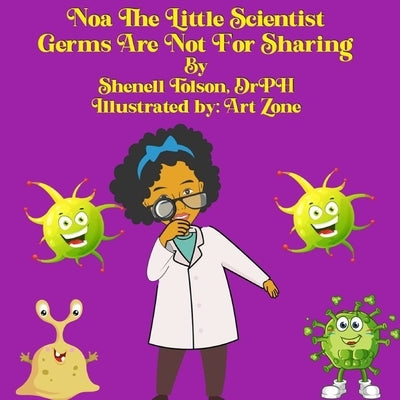 Noa The Little Scientist: Germs Are Not For Sharing by Tolson Drph, Shenell