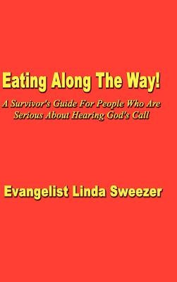 Eating Along The Way!: A Survivor's Guide for people who are serious about hearing God's call by Sweezer, Evangelist Linda