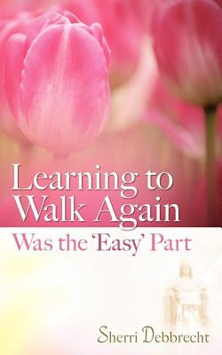 Learning to Walk Again Was the 'Easy' Part by Debbrecht, Sherri