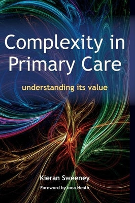 Complexity in Primary Care: Understanding Its Value by Sweeney, Keiran