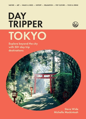 Daytripper: Toyko: Explore Beyond Tokyo with 50+ Day Trip Destinations by Mackintosh, Michelle