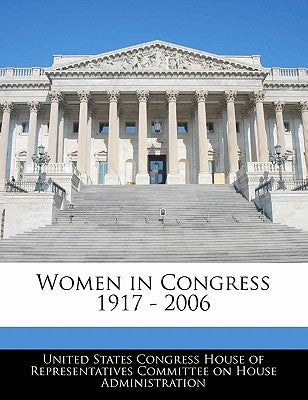 Women in Congress 1917 - 2006 by United States Congress House of Represen