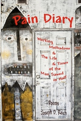 Pain Diary: Working Methadone & The Life & Times of the Man Sawed in Half by Reich, Joseph D.