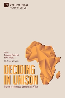 Deciding in Unison: Themes in Consensual Democracy in Africa by Emmanuel Ifeanyi, Ani