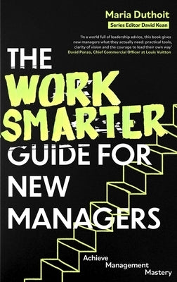The Work Smarter Guide for New Managers: Achieve Management Mastery by Duthoit, Maria