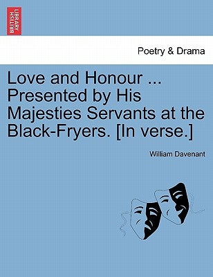Love and Honour ... Presented by His Majesties Servants at the Black-Fryers. [In Verse.] by Davenant, William, Sir