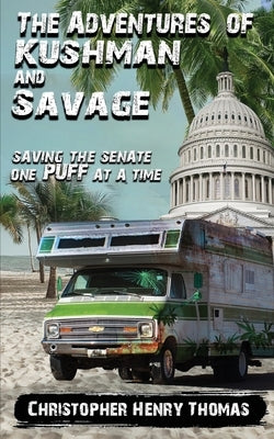 The Adventures of Kushman and Savage: Saving the Senate One Puff at a Time by Thomas, Christopher Henry