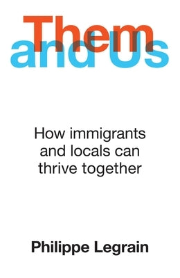 Them and Us: How Immigrants and Locals Can Thrive Together by Legrain, Philippe