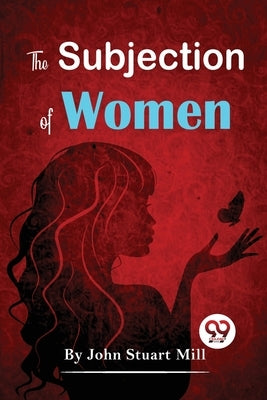 The Subjection Of Women by Mill, John Stuart
