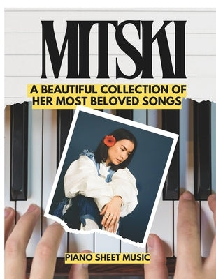 Mitski Piano Sheet Music: A Beautiful Collection of Her Most Beloved Songs for beginners and intermediates by Hale, Victor