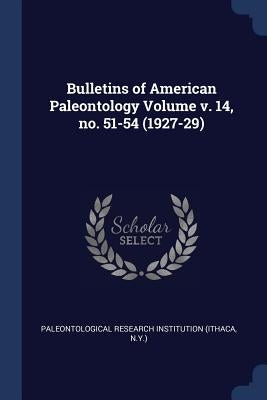 Bulletins of American Paleontology Volume v. 14, no. 51-54 (1927-29) by Paleontological Research Institution (It