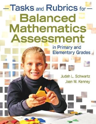 Tasks and Rubrics for Balanced Mathematics Assessment in Primary and Elementary Grades by Schwartz, Judah L.