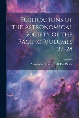 Publications of the Astronomical Society of the Pacific, Volumes 27-28 by Astronomical Society of the Pacific