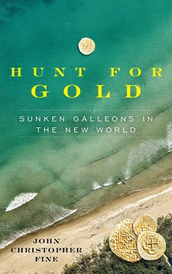 Hunt for Gold: Sunken Galleons in the New World by Fine, John Christopher