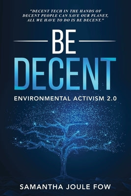 Be Decent: Environmental Activism 2.0 by Fow, Samantha Joule