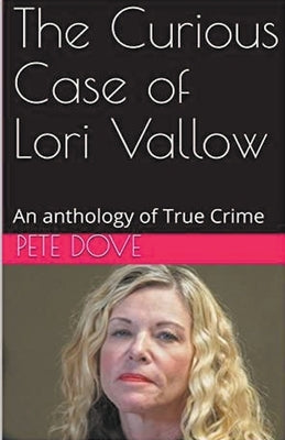 The Curious Case of Lori Vallow by Dove, Pete