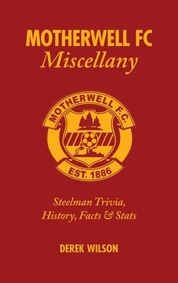 Motherwell FC Miscellany: Steelmen Trivia, History, Facts & STATS by Wilson, Derek