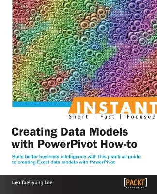 Instant Creating Data Models with Powerpivot How-To by Taehyung Lee, Leo