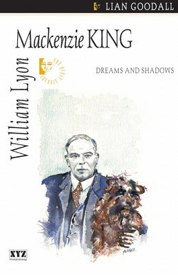 William Lyon MacKenzie King: Dreams and Shadows by Goodall, Lian