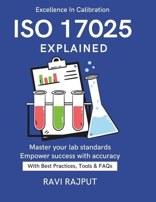 ISO/IEC 17025 Explained: Global Lab Compliance ISO Testing Handbook Ensuring Accuracy & Quality Standards for Professionals Practical ISO Lab Guide IS by Rajput, Ravi