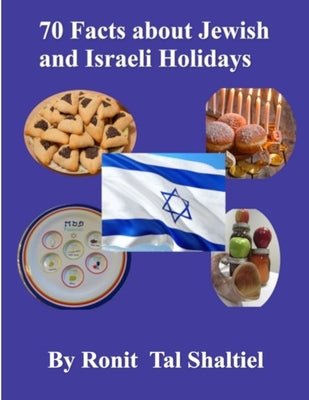 70 Facts about Jewish and Israeli Holidays for kids: Jewish High Holidays, Hannukkah, Purim, Passover, Counting of the Omer, Jerusalem Day, Israel Ind by Tal Shaltiel, Ronit