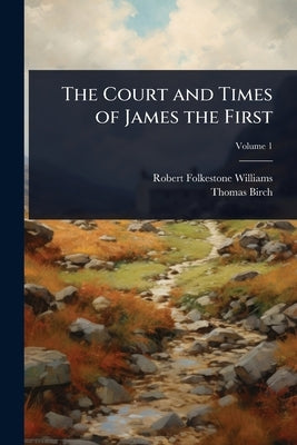 The Court and Times of James the First by Williams, Robert Folkestone