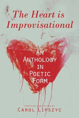 The Heart Is Improvisational: An Anthology in Poetic Form Volume 11 by Lipszyc, Carol