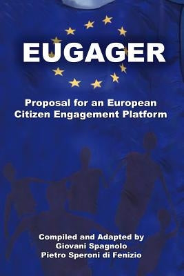 EUGAGER - European Citizen Engagement Platform: Proposal for an European Citizen Engagement Platform by Di Fenizio, Pietro Speroni