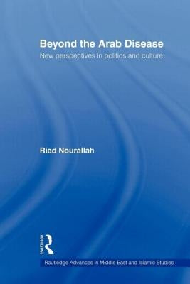 Beyond the Arab Disease: New Perspectives in Politics and Culture by Nourallah, Riad