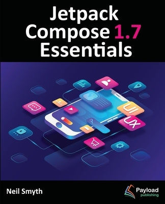 Jetpack Compose 1.7 Essentials by Smyth, Neil