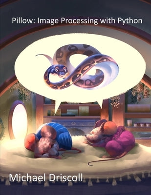 Pillow: Image Processing with Python by Driscoll, Michael