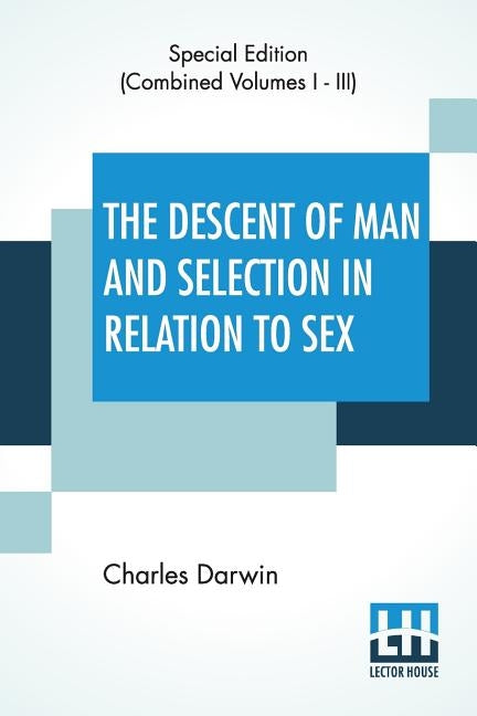The Descent Of Man And Selection In Relation To Sex (Complete) by Darwin, Charles