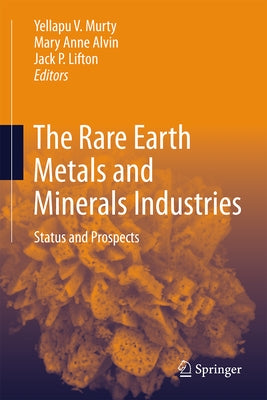 Rare Earth Metals and Minerals Industries: Status and Prospects by Murty, Yellapu V.