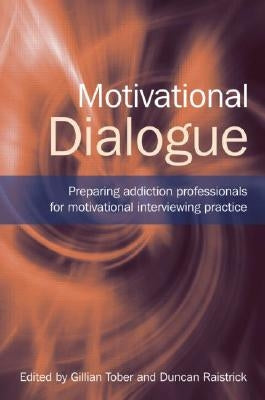 Motivational Dialogue: Preparing Addiction Professionals for Motivational Interviewing Practice by Tober, Gillian