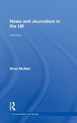 News and Journalism in the UK by McNair, Brian