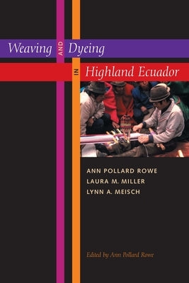 Weaving and Dyeing in Highland Ecuador by Rowe, Ann Pollard