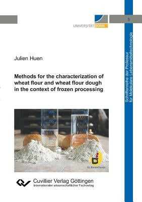 Methods for the characterization of wheat flour and wheat flour dough in the context of frozen processing (Band 5) by Huen, Julien