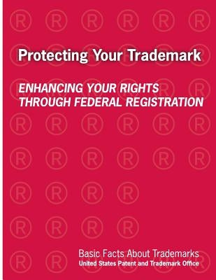 Protecting Your Trademark: Enhancing Your Rights Through Federal Registration by Department of Commerce