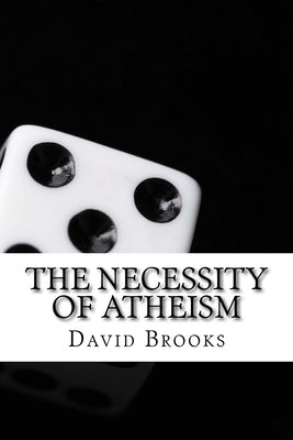 The Necessity of Atheism: Classic literature by Brooks, David Marshall
