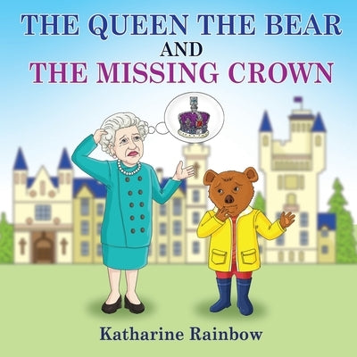 The Queen the Bear and the Missing Crown by Rainbow, Katharine