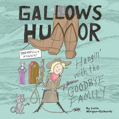 Gallows Humor: Hangin' with the Goodbye Family by Morgan-Richards, Lorin